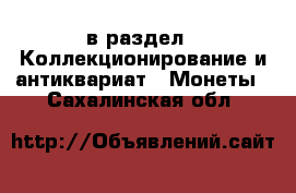  в раздел : Коллекционирование и антиквариат » Монеты . Сахалинская обл.